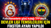 Futbolseverlerin gözü kulağı TFF'deydi: Devler Ligi temsilcileri için fikstür ayarı yapıldı