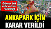 Melih Gökçek 801 milyon dolar harcamıştı: Ankapark için karar verildi