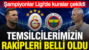 UEFA Şampiyonlar Ligi’nde Galatasaray ve Fenerbahçe’nin rakipleri belli oldu