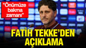Fatih Tekke’den açıklama: “Önümüze bakma zamanı”