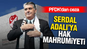 PFDK'dan ceza: Serdal Adalı’ya hak mahrumiyeti