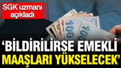 SGK uzmanı İsa Karakaş açıkladı: SGK'ya bildirilirse emekli maaşları artacak