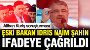 Aracını Süleymancılara tahsis etmişti: Eski bakan İdris Naim Şahin ifadeye çağrıldı