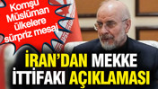 İran’dan Mekke İttifakı açıklaması: Komşu Müslüman ülkelere sürpriz mesaj