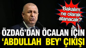 Ümit Özdağ'dan Öcalan'a 'Abdullah bey' çıkışı
