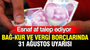 Bağ-Kur ve vergi borçlarında 31 ağustos uyarısı: Esnaf af talep ediyor