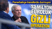 Fenerbahçe transferde durmuyor: 12 milyon euroluk gizli operasyon