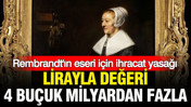 Lirayla değeri 4 buçuk milyardan fazla: Rembrandt'ın eseri için ihracat yasağı