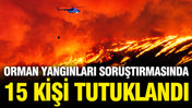 Orman yangını soruşturmasında 15 tutuklama
