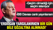 Özgür Özel'den "İBB davası canlı yayınlansın" tepkisi