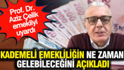 Prof. Dr. Aziz Çelik emekliyi uyardı: Kademeli emekliliğin ne zaman gelebileceğini açıkladı