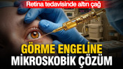 Retina tedavisinde altın çağ: Görme engeline mikroskobik çözüm