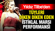 Yıldız Tilbe'den tüyleri diken diken eden İstiklal Marşı performansı