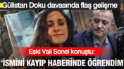 Eski Vali Sonel'den G&uuml;listan Doku a&ccedil;ıklaması: İsmini kayıp haberinde &ouml;ğrendim