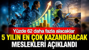 Yüzde 62 daha fazla alacaklar: 5 yılın en çok kazandıracak meslekleri açıklandı