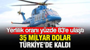 35 milyar dolar Türkiye’de kaldı: Yerlilik oranı yüzde 83'e fırladı
