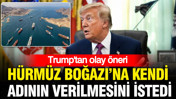 Donald Trump, Hürmüz Boğazı’na kendi adının verilmesini istedi