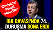 İBB Davası'nda 74. duruşma sona erdi