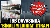 İBB davasında Binali Yıldırım itirafı