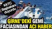 KKTC Başbakanı duyurdu: Girne'deki gemi faciasından acı haber