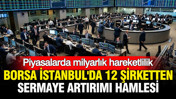 Piyasalarda milyarlık hareketlilik: Borsa İstanbul'da 12 şirketten sermaye artırımı hamlesi