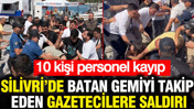 Silivri'de batan gemiyi takip eden gazetecilere saldırı: 10 personel kayıp