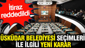 Üsküdar Belediyesi seçimleri ile ilgili yeni karar: İtiraz reddedildi