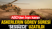 ABD'den İran kararı: Askerlerin görev süresi “Sessizce” uzatıldı
