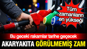 Akaryakıtta g&ouml;r&uuml;lmemiş zam: T&uuml;m zamanların en y&uuml;kseği geliyor