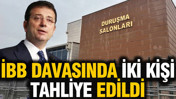 İBB davasında iki kişi tahliye edildi
