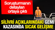 Silivri açıklarındaki gemi kazasında sıcak gelişme: Soruşturmanın detayları ortaya çıktı