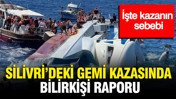 Silivri'deki gemi kazasında bilirkişi raporu: İşte kazanın sebebi