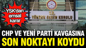 YENİ Parti ve CHP çekişmesinde YSK kararını verdi