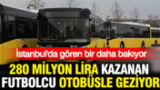 Yılda 280 milyon lira kazanan yıldız futbolcu İETT otobüsüyle geziyor: Şaşırtan olay