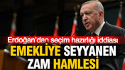 Emekliye seyyanen zam hamlesi: Erdoğan’dan seçim hazırlığı iddiası