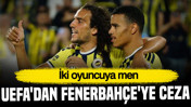 UEFA'dan Fenerbahçe'ye ceza: İki oyuncuya men