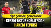 Kerem Aktürkoğlu'ndan hakem tepkisi: "İşin görmek, göreceksin"
