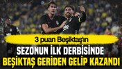 Sezonun ilk derbisinde Beşiktaş geriden gelip kazandı: 3 puan Beşiktaş'ın