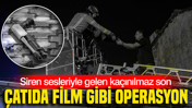 Siren sesleriyle gelen kaçınılmaz son: Çatıda film gibi operasyon
