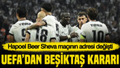 UEFA'dan Beşiktaş kararı: Hapoel Beer Sheva maçının adresi değişti
