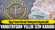 Yargıtaydan yıllık izin kararı: İşçi tazminat isteyemeyecek