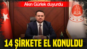Akın Gürlek duyurdu: 14 şirkete el konuldu