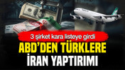 ABD’den İran yaptırımı: 3 Türk şirket kara listeye girdi