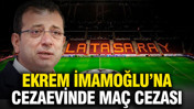 Ekrem İmamoğlu'na cezaevinde maç yasağı