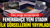 Fenerbahçe dev projeyi tamamladı: Yeni stadın ilk görselleri paylaşıldı