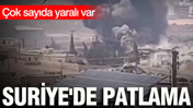 Suriye'de patlama: Çok sayıda yaralı var