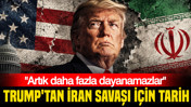 Trump'tan İran savaşı için tarih: "Artık daha fazla dayanamazlar"