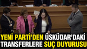 YENİ Parti'den Üsküdar'daki transferlere suç duyurusu