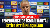 Fenerbahçe'de İsmail Kartal istifa etti