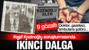 Kozinoğlu soruşturmasında 2. dalga operasyon: 9 gözaltı
